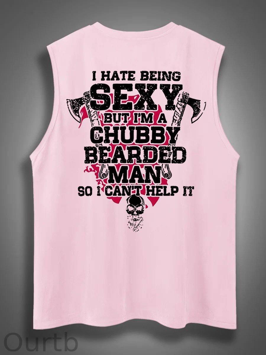 I Hate Being Sexy But I'm A Chubby Bearded Man So I Can't Help It Print Cotton Sleeveless Tank Tops