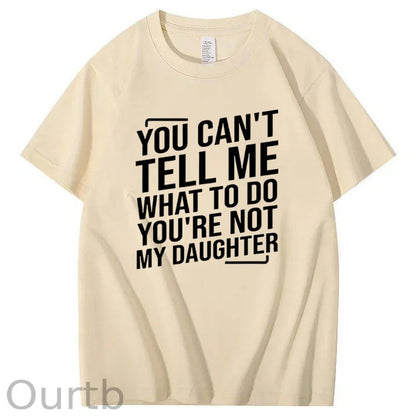 You Cant't Tell Me What To Do You're Not My Daughter T-Shirt