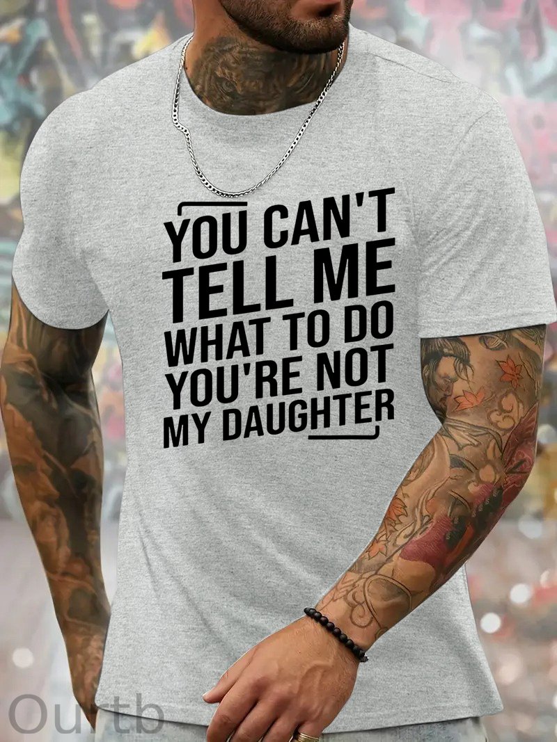 You Cant't Tell Me What To Do You're Not My Daughter T-Shirt