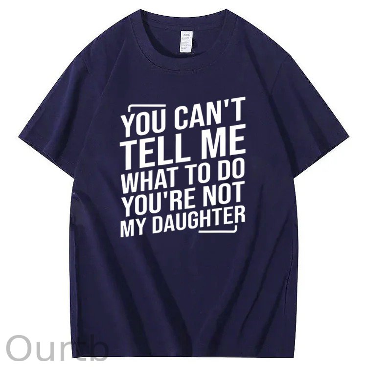 You Cant't Tell Me What To Do You're Not My Daughter T-Shirt