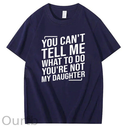 You Cant't Tell Me What To Do You're Not My Daughter T-Shirt