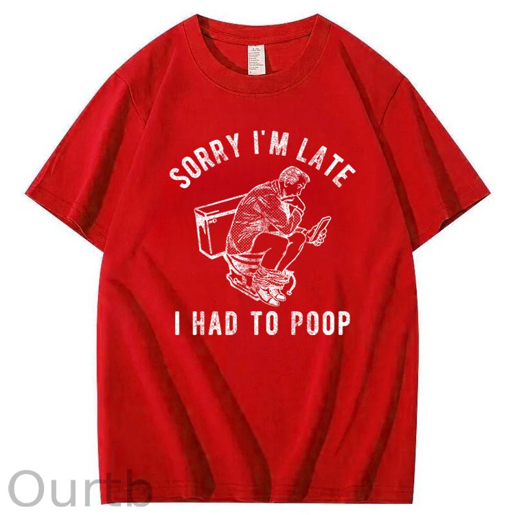 Sorry I'm Late I Had To Poop 100% Cotton T-Shirt