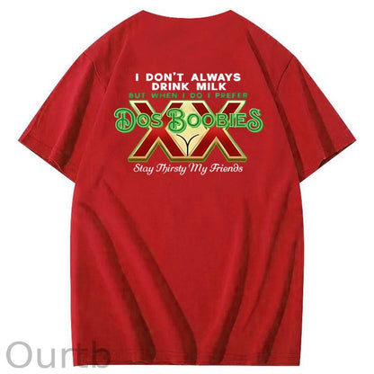 I Don't Always Drink Milk But When I Do I Prefer Dos Boobies Stay Thirsty My Friends Adult Discomfort Funny Art Pattern Print T-Shirt