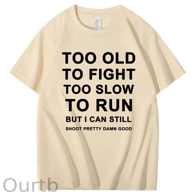 Too Old Too Fight Too Slowe Too Run But I Can Still Shoot Pretty Damn Good  Pattern  Print 100%Cotton T-Shirt