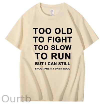 Too Old Too Fight Too Slowe Too Run But I Can Still Shoot Pretty Damn Good  Pattern  Print 100%Cotton T-Shirt