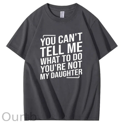 You Cant't Tell Me What To Do You're Not My Daughter T-Shirt
