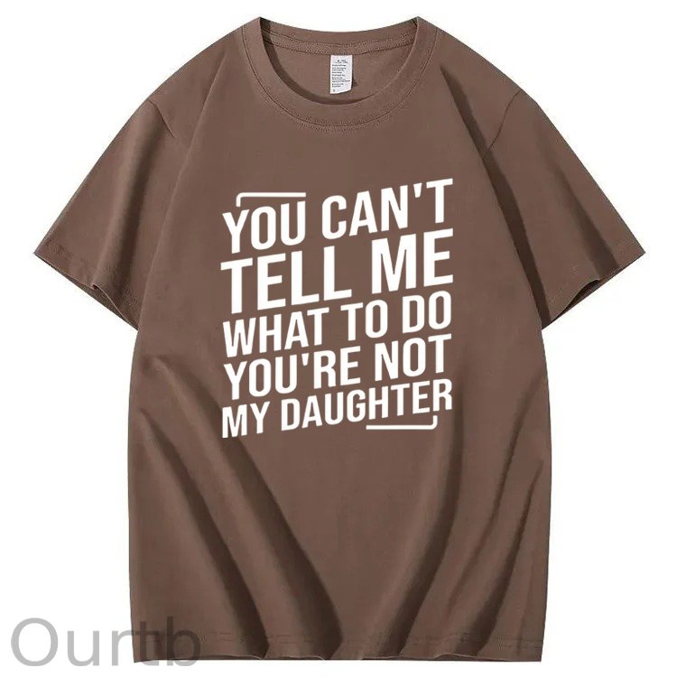 You Cant't Tell Me What To Do You're Not My Daughter T-Shirt