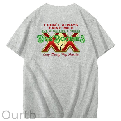 I Don't Always Drink Milk But When I Do I Prefer Dos Boobies Stay Thirsty My Friends Adult Discomfort Funny Art Pattern Print T-Shirt