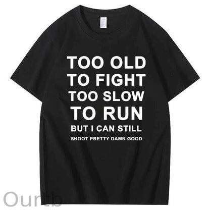Too Old Too Fight Too Slowe Too Run But I Can Still Shoot Pretty Damn Good  Pattern  Print 100%Cotton T-Shirt
