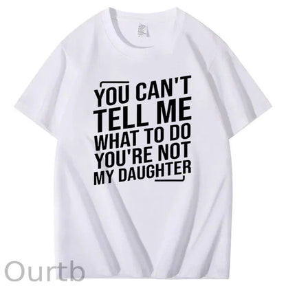 You Cant't Tell Me What To Do You're Not My Daughter T-Shirt