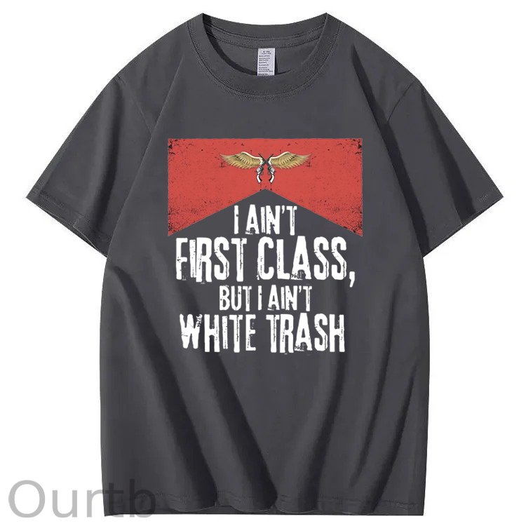 I Ain't First Class But I Ain't White Trash T-Shirt