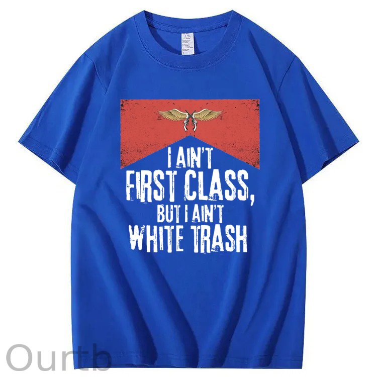 I Ain't First Class But I Ain't White Trash T-Shirt