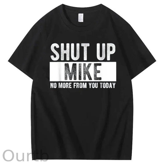 Shut Up Mike No More From You Today Print 100% Cotton T-Shirt