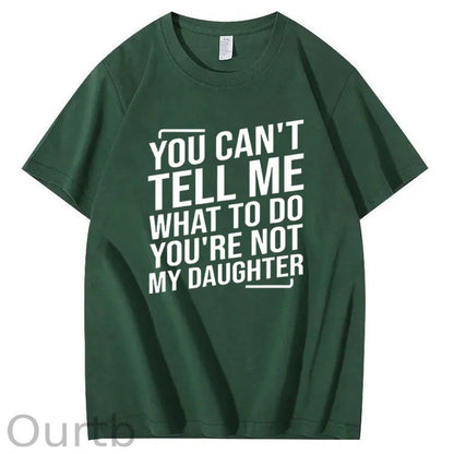 You Cant't Tell Me What To Do You're Not My Daughter T-Shirt