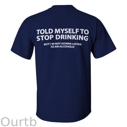Told Myself To Stop Drinking But I'm Gonna Listen To An Alcoholic Printed Men's T-shirt