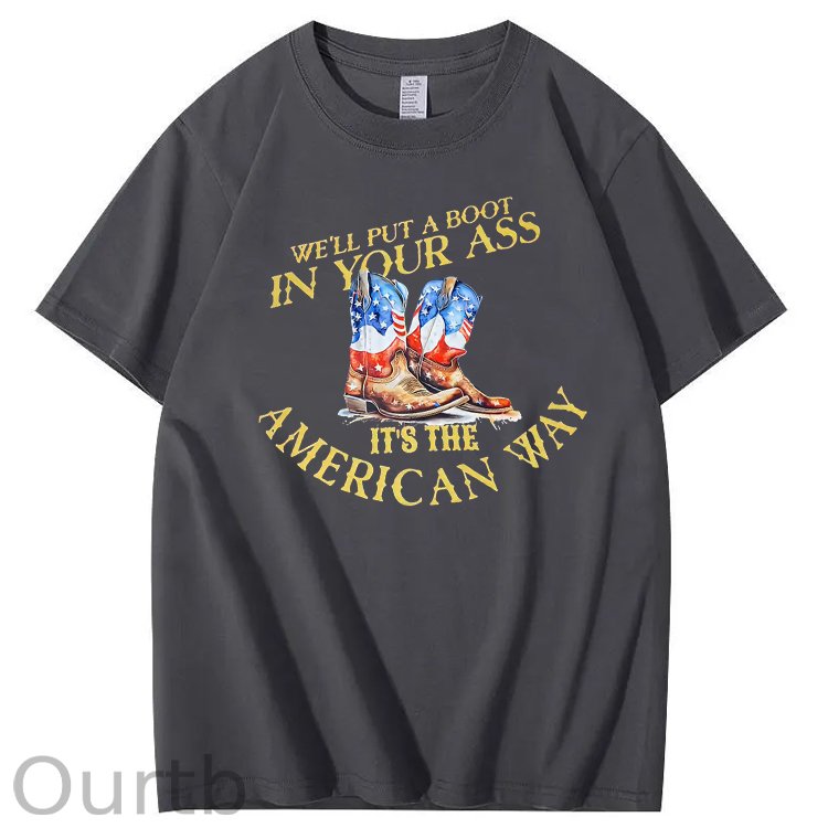 We Will Put  A Boot In Your Ass It 's The America Way Pattern Print 100%Cotton T-Shirt