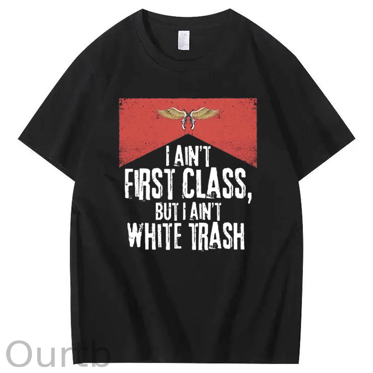 I Ain't First Class But I Ain't White Trash T-Shirt