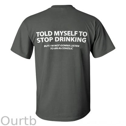 Told Myself To Stop Drinking But I'm Gonna Listen To An Alcoholic Printed Men's T-shirt