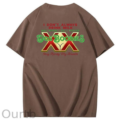 I Don't Always Drink Milk But When I Do I Prefer Dos Boobies Stay Thirsty My Friends Adult Discomfort Funny Art Pattern Print T-Shirt