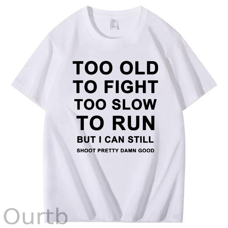 Too Old Too Fight Too Slowe Too Run But I Can Still Shoot Pretty Damn Good  Pattern  Print 100%Cotton T-Shirt