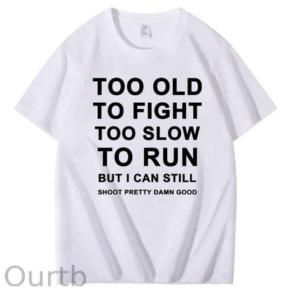 Too Old Too Fight Too Slowe Too Run But I Can Still Shoot Pretty Damn Good  Pattern  Print 100%Cotton T-Shirt