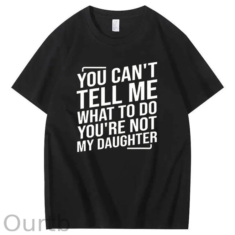You Cant't Tell Me What To Do You're Not My Daughter T-Shirt