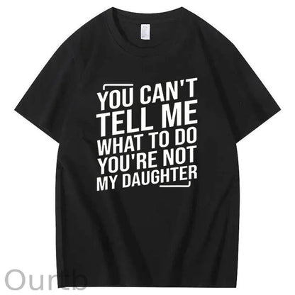 You Cant't Tell Me What To Do You're Not My Daughter T-Shirt