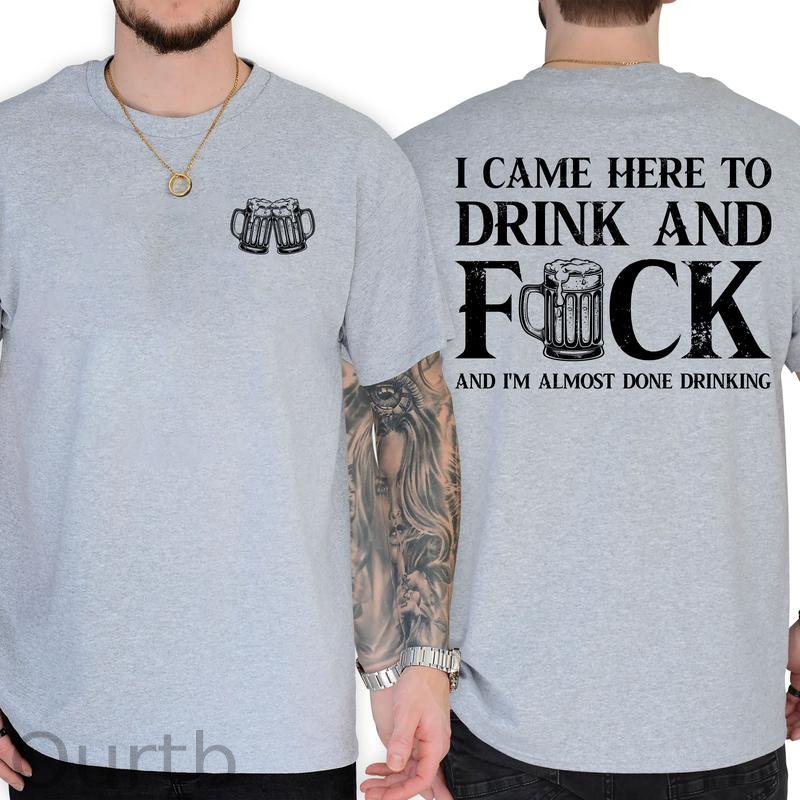 I Came Here To Drink And Fuck 100% Cotton T-Shirt