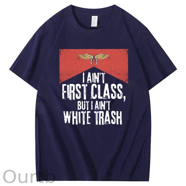 I Ain't First Class But I Ain't White Trash T-Shirt