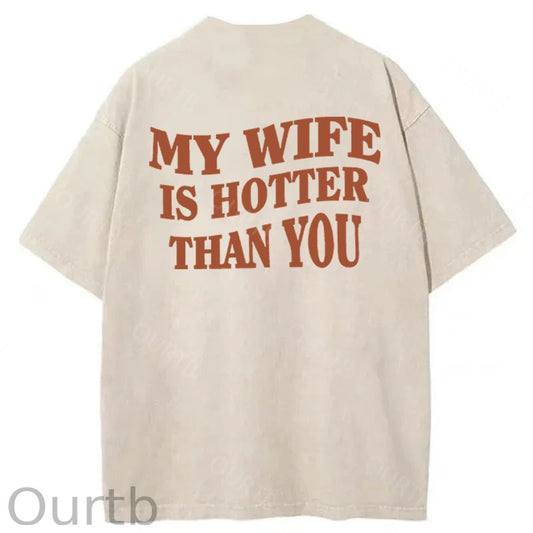 My Wife Is Hotter Than You Washed Cotton T-Shirt