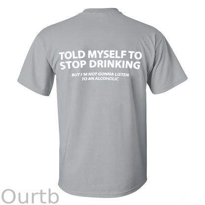 Told Myself To Stop Drinking But I'm Gonna Listen To An Alcoholic Printed Men's T-shirt