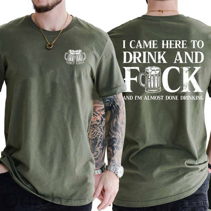I Came Here To Drink And Fuck 100% Cotton T-Shirt