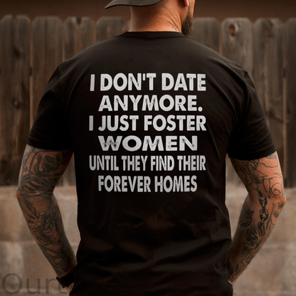 I Don't Date Anymore.I Just Foster Women Until They Find Their Forever Homes T-shirt
