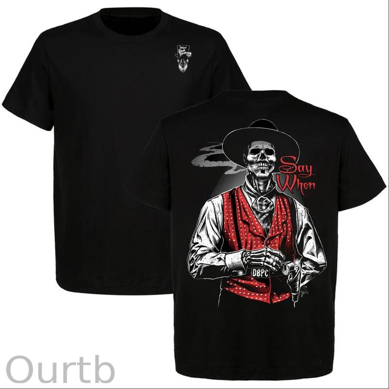 Say When Old West Death Dealers Collection Tombstone Ghost Town Zombie T-Shirt, Cowboy Shirt, Full Color, Full Size
