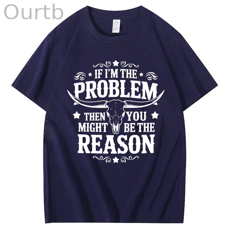 If I'm The Problem Then You Might Be The Reason 100%Cotton T-Shirt