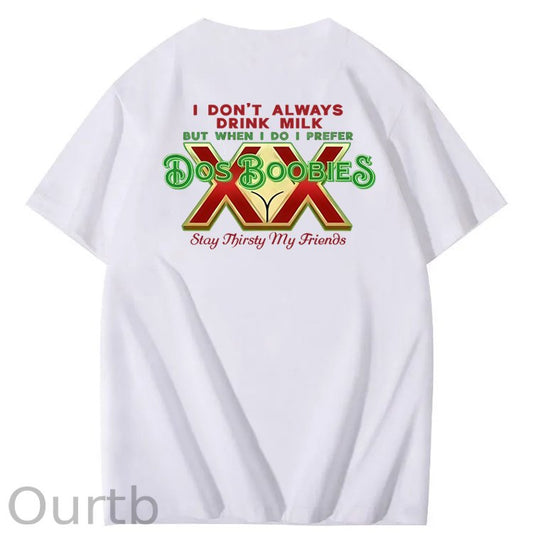 I Don't Always Drink Milk But When I Do I Prefer Dos Boobies Stay Thirsty My Friends Adult Discomfort Funny Art Pattern Print T-Shirt