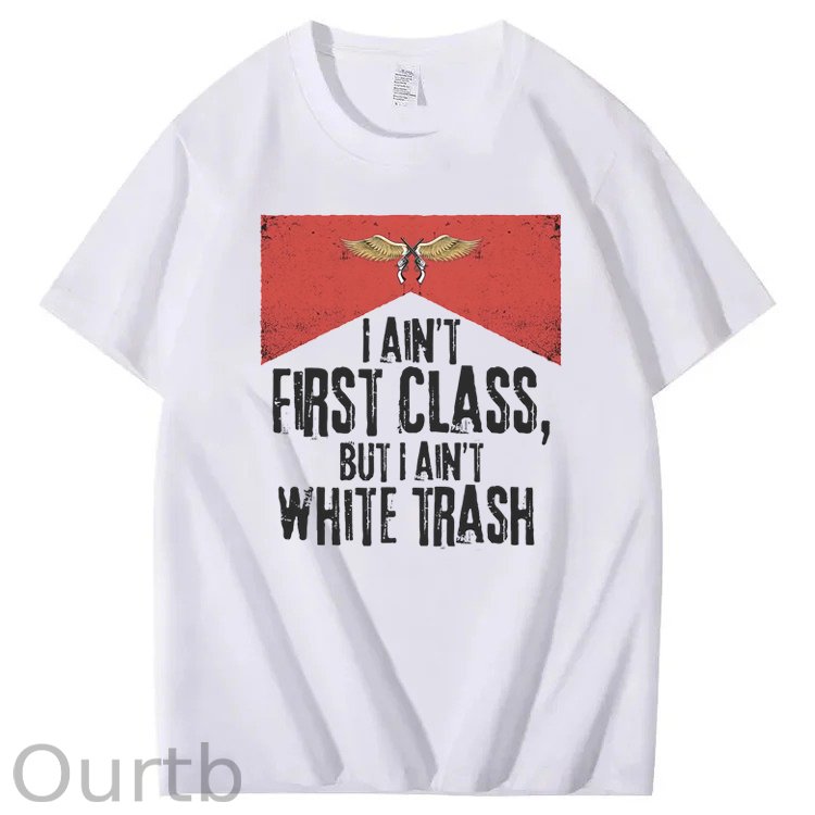 I Ain't First Class But I Ain't White Trash T-Shirt