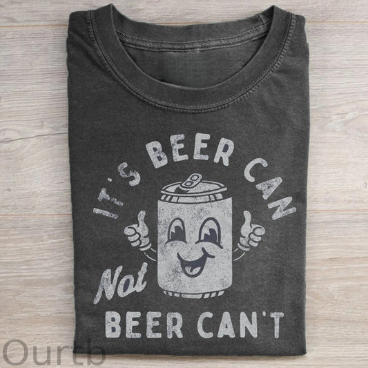 It's Beer Can Not Beer Can't T-Shirt
