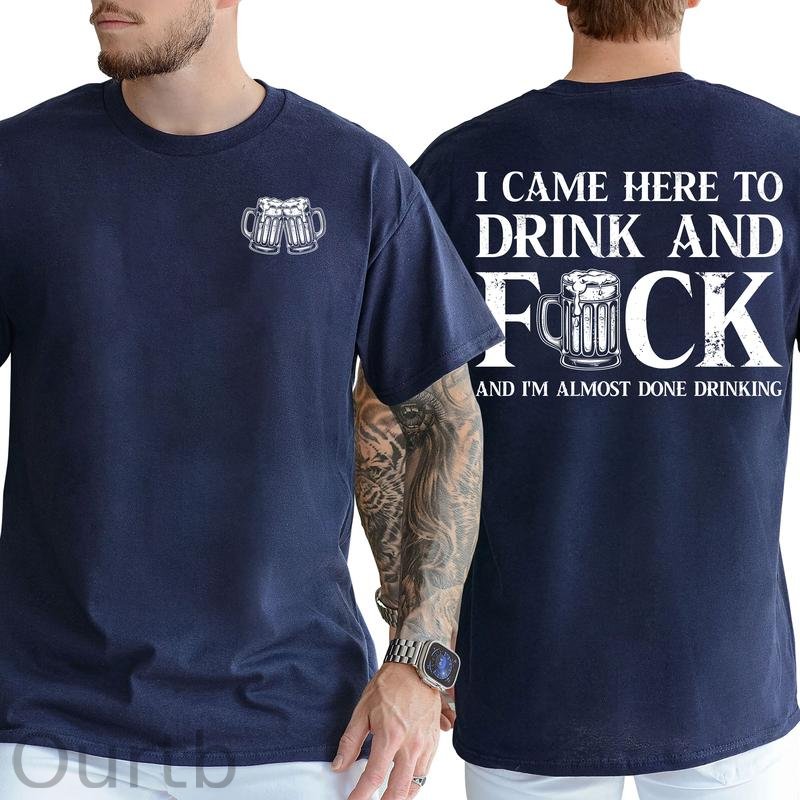 I Came Here To Drink And Fuck 100% Cotton T-Shirt