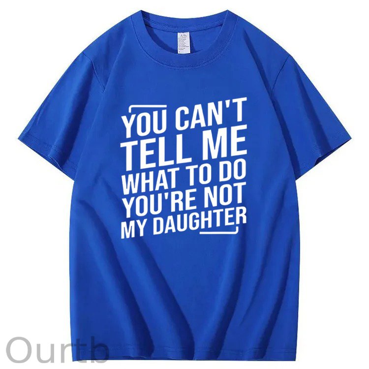 You Cant't Tell Me What To Do You're Not My Daughter T-Shirt