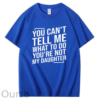 You Cant't Tell Me What To Do You're Not My Daughter T-Shirt