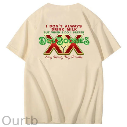 I Don't Always Drink Milk But When I Do I Prefer Dos Boobies Stay Thirsty My Friends Adult Discomfort Funny Art Pattern Print T-Shirt