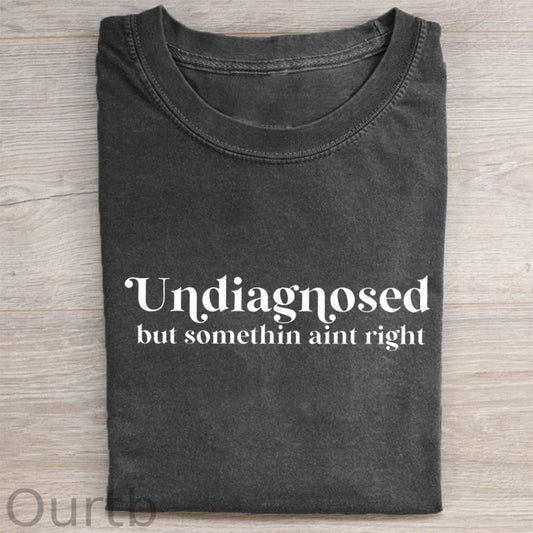 Undiagnosed But Something Ain't Right T-shirt/Sweatshirt