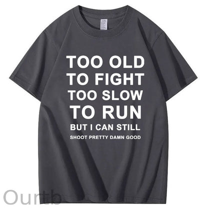 Too Old Too Fight Too Slowe Too Run But I Can Still Shoot Pretty Damn Good  Pattern  Print 100%Cotton T-Shirt