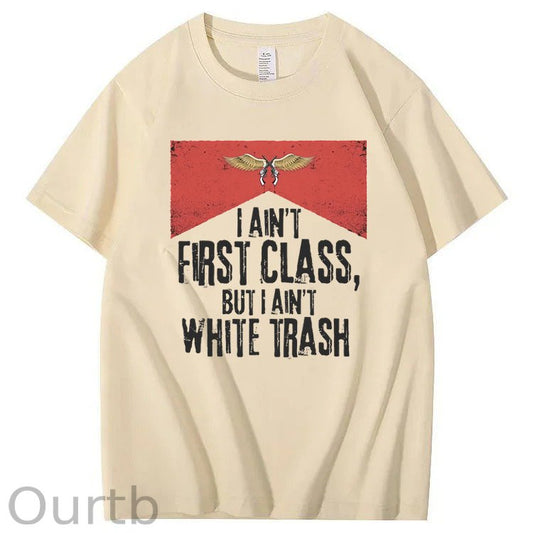 I Ain't First Class But I Ain't White Trash T-Shirt