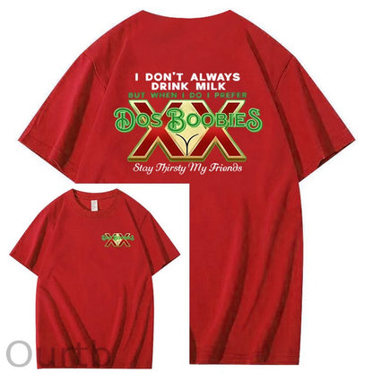 I Don't Always Drink Milk But When I Do I Prefer Dos Boobies Stay Thirsty My Friends Adult Discomfort Funny Art Pattern Print T-Shirt