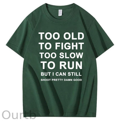 Too Old Too Fight Too Slowe Too Run But I Can Still Shoot Pretty Damn Good  Pattern  Print 100%Cotton T-Shirt