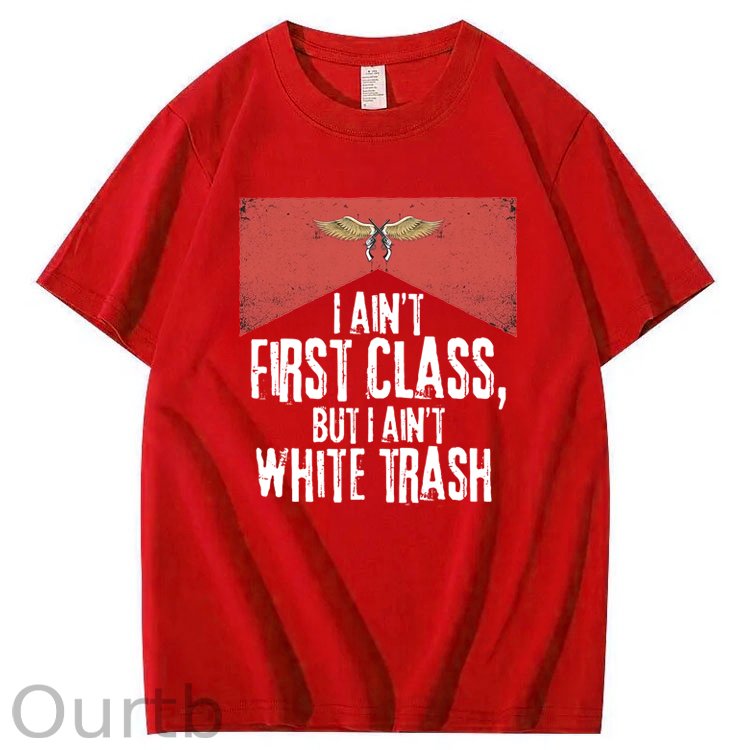 I Ain't First Class But I Ain't White Trash T-Shirt