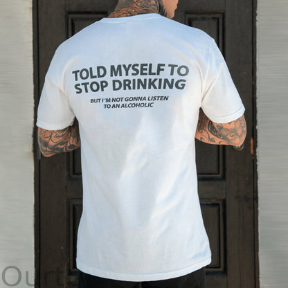 Told Myself To Stop Drinking But I'm Gonna Listen To An Alcoholic Printed Men's T-shirt