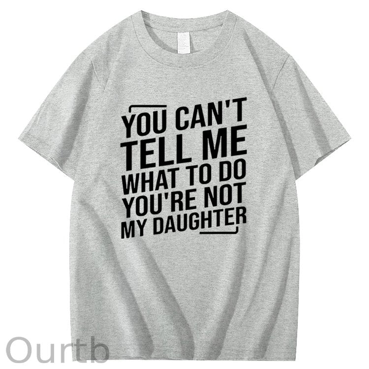 You Cant't Tell Me What To Do You're Not My Daughter T-Shirt